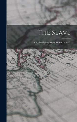 Cover image for The Slave; Or, Memoirs of Archy Moore [Pseud.]