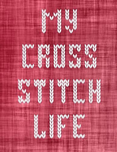 Cover image for My Cross Stitch Life: Cross Stitchers Journal DIY Crafters Hobbyists Pattern Lovers Collectibles Gift For Crafters Birthday Teens Adults How To Needlework Grid Templates