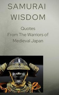 Cover image for Samurai Wisdom: Quotes from the Warriors Of Medieval Japan