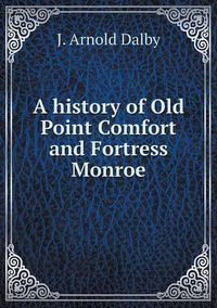 Cover image for A history of Old Point Comfort and Fortress Monroe