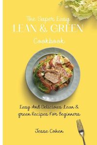 Cover image for The Super Easy Lean & Green Cookbook: Easy And Delicious Lean & green Recipes For Beginners