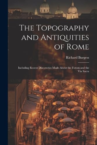 The Topography and Antiquities of Rome