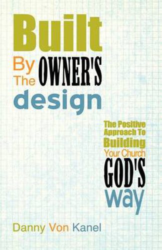 Cover image for Built by the Owner's Design: The Positive Approach to Building Your Church God's Way