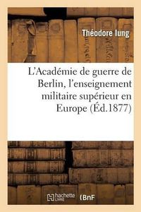 Cover image for L'Academie de Guerre de Berlin, l'Enseignement Militaire Superieur En Europe