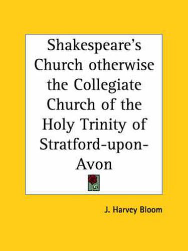 Cover image for Shakespeare's Church Otherwise the Collegiate Church of the Holy Trinity of Stratford-Upon-Avon (1902)