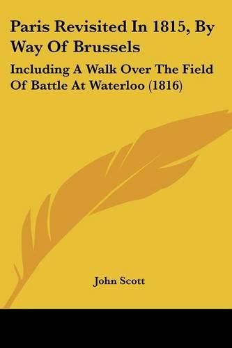 Cover image for Paris Revisited in 1815, by Way of Brussels: Including a Walk Over the Field of Battle at Waterloo (1816)