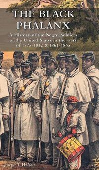 Cover image for The Black Phalanx: A History of the Negro Soldiers of the United States in the wars of 1775-1812 & 1861-1865