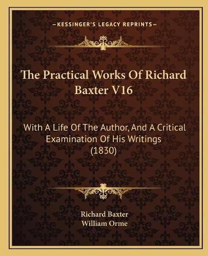 The Practical Works of Richard Baxter V16: With a Life of the Author, and a Critical Examination of His Writings (1830)