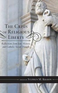 Cover image for The Crisis of Religious Liberty: Reflections from Law, History, and Catholic Social Thought