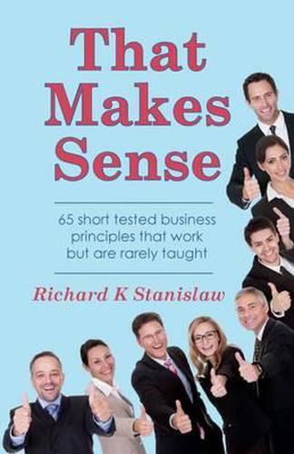 Cover image for That Makes Sense: 65 short tested business principles that work but are rarely taught