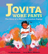 Cover image for Jovita Wore Pants: The Story of a Mexican Freedom Fighter