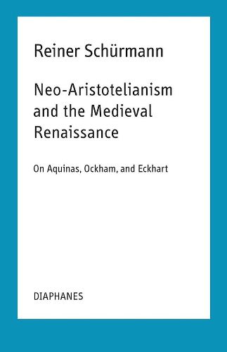 Cover image for Neo-Aristotelianism and the Medieval Renaissance - On Aquinas, Ockham, and Eckhart