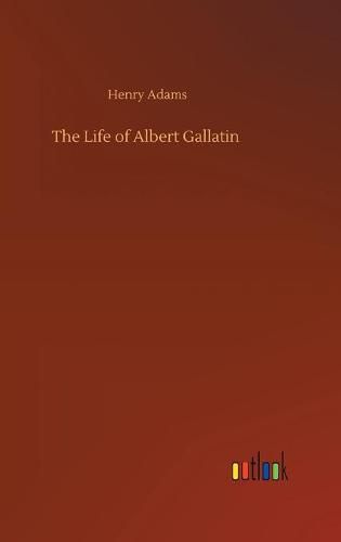 The Life of Albert Gallatin