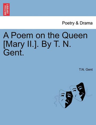 Cover image for A Poem on the Queen [mary II.]. by T. N. Gent.