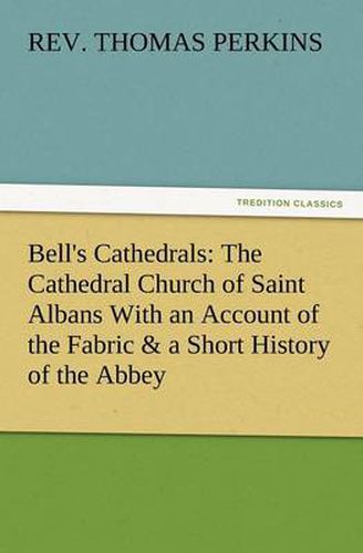 Cover image for Bell's Cathedrals: The Cathedral Church of Saint Albans with an Account of the Fabric & a Short History of the Abbey