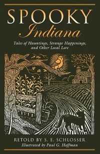 Cover image for Spooky Indiana: Tales Of Hauntings, Strange Happenings, And Other Local Lore