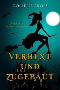 Cover image for Verhext und zugebaut: Verhexte Westwick-Krimis #1