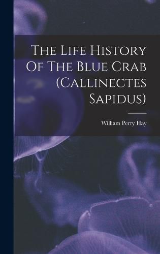 The Life History Of The Blue Crab (callinectes Sapidus)