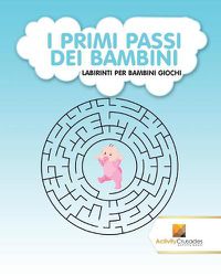 Cover image for I Primi Passi Dei Bambini: Labirinti Per Bambini Giochi