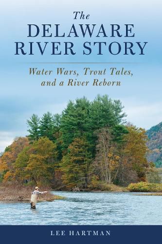 Cover image for The Delaware River Story: Water Wars, Trout Tales, and a River Reborn