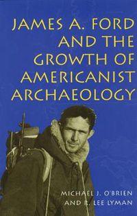 Cover image for James A.Ford and the Growth of Americanist Archaeology
