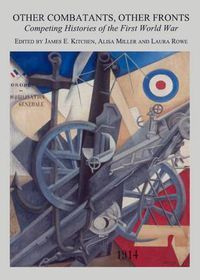 Cover image for Other Combatants, Other Fronts: Competing Histories of the First World War