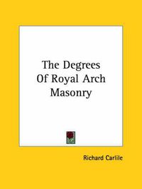 Cover image for The Degrees of Royal Arch Masonry