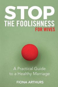 Cover image for Stop the Foolishness for Wives: A Practical Guide to a Healthy Marriage