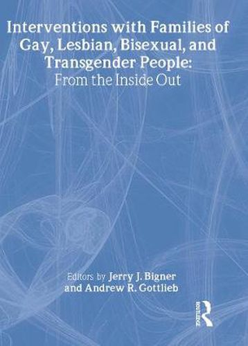 Cover image for Interventions with Families of Gay, Lesbian, Bisexual, and Transgender People: From the Inside Out