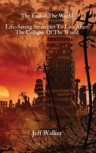 Cover image for The End of The World: Life-Saving Strategies To Live After The Collapse Of The World