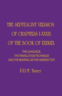 Cover image for The Septuagint Version of Chapters 1-39 of the Book of Ezekiel: The Language, the Translation Technique and the Bearing on the Hebrew Text