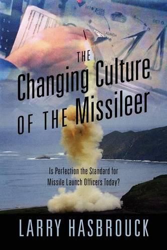 Cover image for The Changing Culture of the Missileer: Is Perfection the Standard for Missile Launch Officers Today?