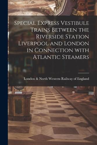 Cover image for Special Express Vestibule Trains Between the Riverside Station Liverpool and London in Connection With Atlantic Steamers