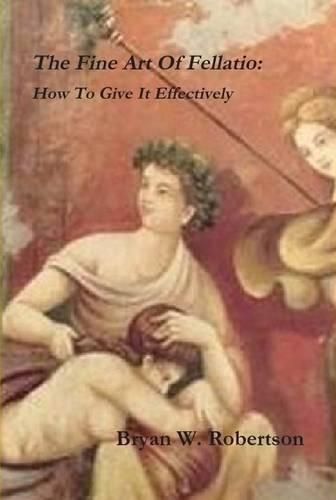 Cover image for The Fine Art of Fellatio: How to Give it Effectively