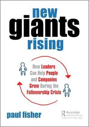 New Giants Rising: How Leaders Can Help People and Companies Grow During the Followership Crisis