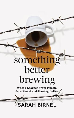 Cover image for Something Better Brewing: What I Learned from Prison, Parenthood and Pouring Coffee