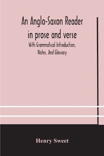 Cover image for An Anglo-Saxon reader in prose and verse With Grammatical Introduction, Notes, And Glossary