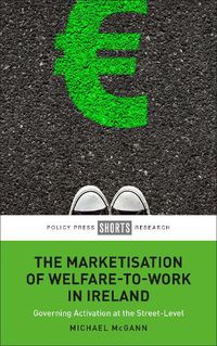 Cover image for The Marketisation of Welfare-To-Work in Ireland: Governing Activation at the Street-Level