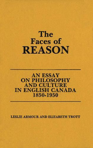 The Faces of Reason: An Essay on Philosophy and Culture in English Canada1850-1950