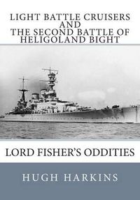 Cover image for Light Battle Cruisers and the Second Battle of Heligoland Bight: Lord Fisher's Oddities