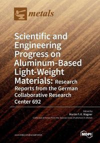 Cover image for Scientific and Engineering Progress on Aluminum-Based Light-Weight Materials: Research Reports from the German Collaborative Research Center 692