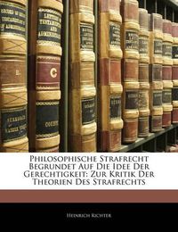 Cover image for Philosophische Strafrecht Begrundet Auf Die Idee Der Gerechtigkeit: Zur Kritik Der Theorien Des Strafrechts