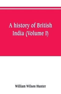 Cover image for A history of British India (Volume I)