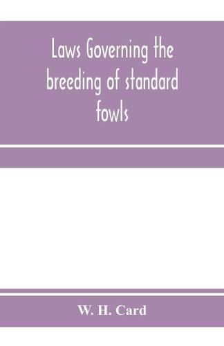 Cover image for Laws governing the breeding of standard fowls; a book covering outbreedinc inbreeding and line breeding of all recognized breeds of domestic fowls, with chart, 1912