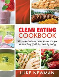 Cover image for Clean Eating Cookbook: The Most Delicious Clean Eating Recipes with an Easy Guide for Healthy Living