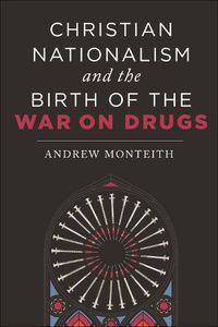 Cover image for Christian Nationalism and the Birth of the War on Drugs