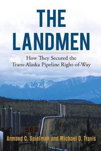 Cover image for The Landmen: How They Secured the Trans-Alaska Pipeline Right-of-Way