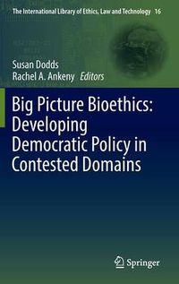 Cover image for Big Picture Bioethics: Developing Democratic Policy in Contested Domains