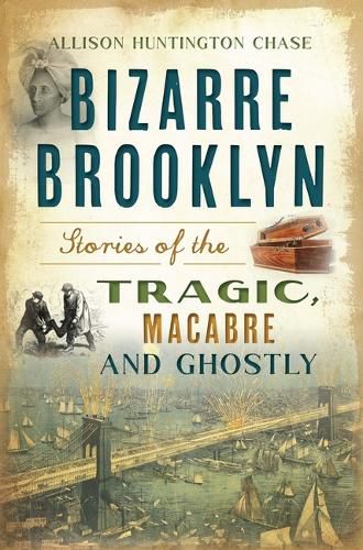 Cover image for Bizarre Brooklyn: Stories of the Tragic, Macabre and Ghostly