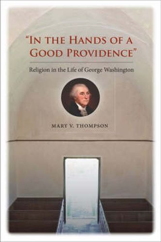 Cover image for In the Hands of a Good Providence: Religion in the Life of George Washington